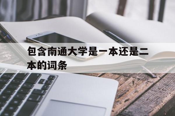 包含南通大学是一本还是二本的词条的简单介绍