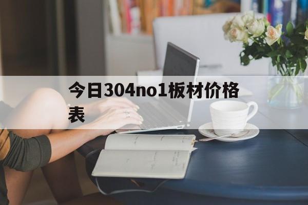 今日304no1板材价格表的简单介绍