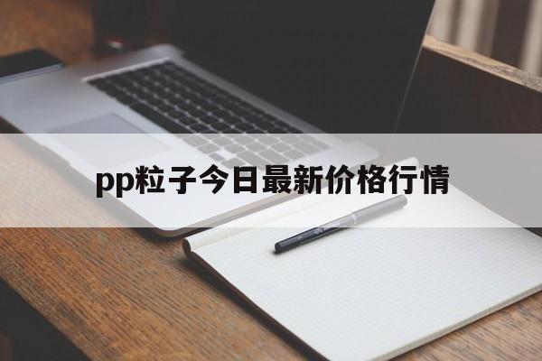 包含pp粒子今日最新价格行情的词条