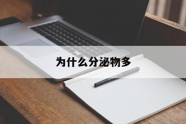 为什么分泌物多(为什么分泌物多有灼热感呢)