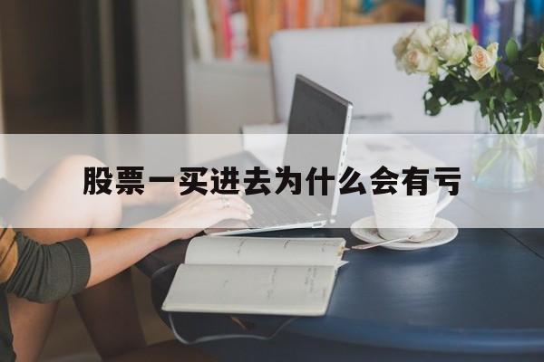 股票一买进去为什么会有亏(为什么股票一买入就是亏损状态)