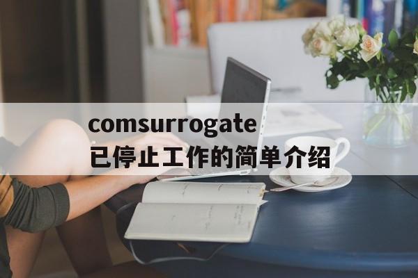 comsurrogate已停止工作的简单介绍的简单介绍
