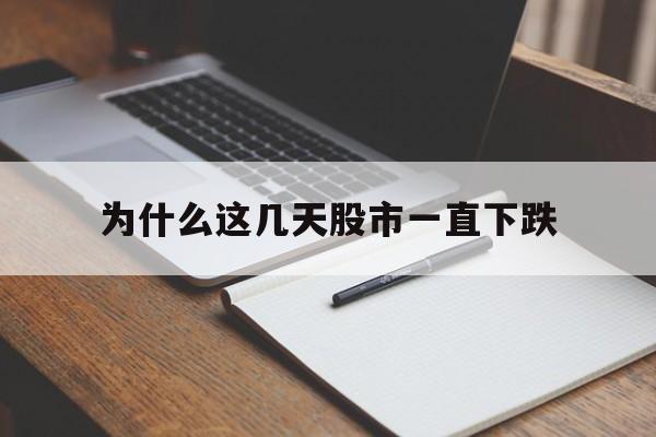 为什么这几天股市一直下跌(这几天股票为什么一直跌2020)
