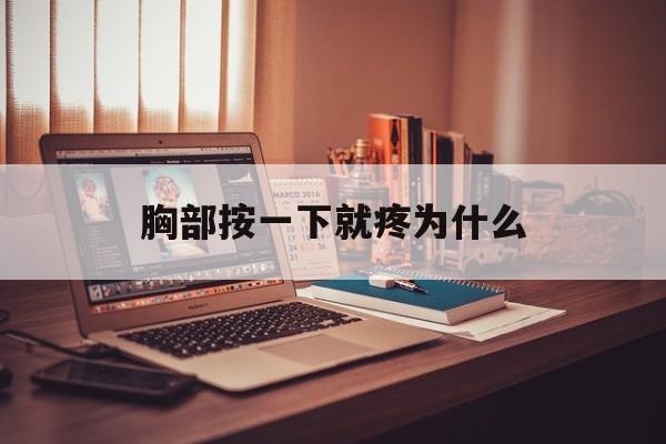 胸部按一下就疼为什么(胸按一下会疼是正常现象吗)