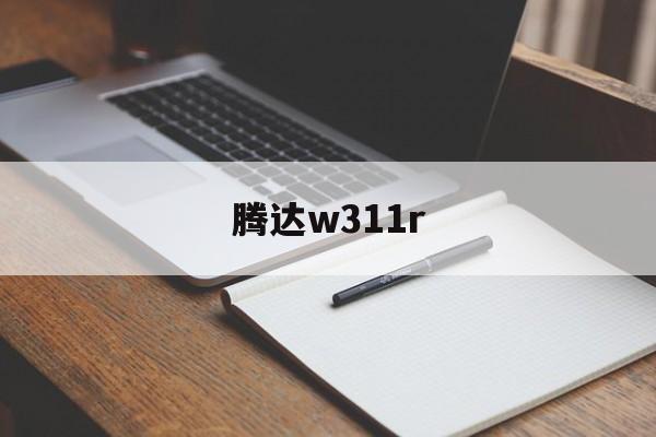 腾达w311r(腾达W311R和哪个型号固件通用)