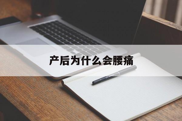 产后为什么会腰痛(产后为什么会腰酸背痛)