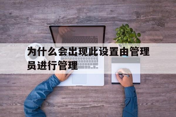 为什么会出现此设置由管理员进行管理(win10此设置由系统管理员进行管理)