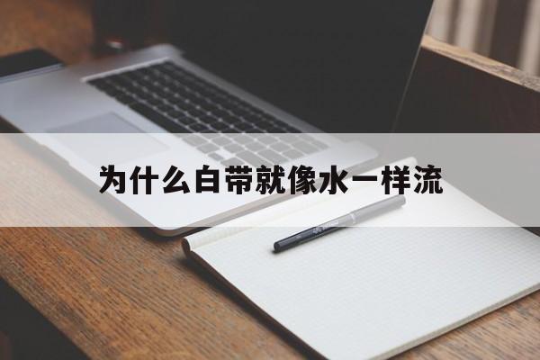 关于为什么白带就像水一样流的信息