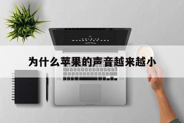 为什么苹果的声音越来越小(为什么苹果手机的声音越来越小)