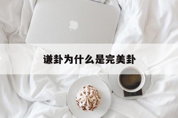 谦卦为什么是完美卦(谦卦为什么是完美卦象)