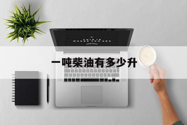 一吨柴油有多少升(一吨柴油有多少升0号油)