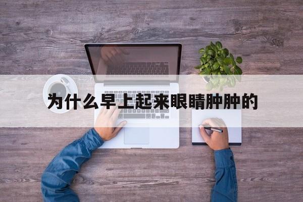 为什么早上起来眼睛肿肿的(早上起来眼睛肿肿的,吃营养麦片好吗)