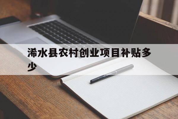 浠水县农村创业项目补贴多少(浠水县农村创业项目补贴多少钱一年)