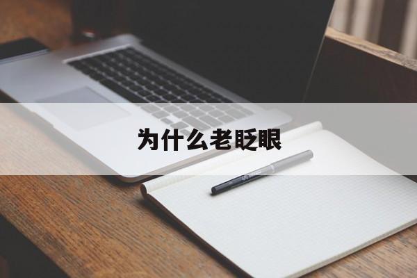 为什么老眨眼(为什么老眨眼牙眼痒痒怎么回事)