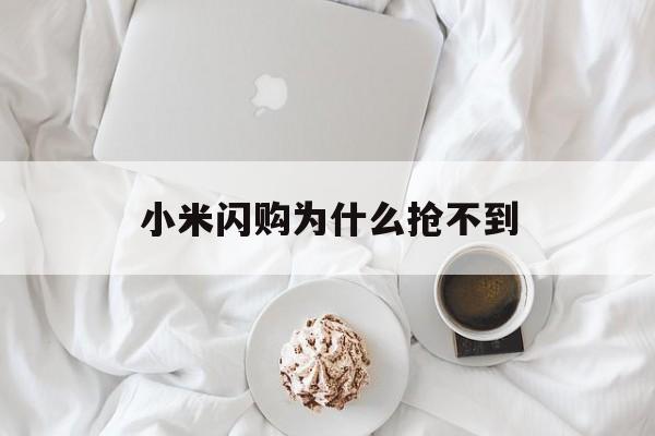 小米闪购为什么抢不到(小米商城闪购价是真的吗)