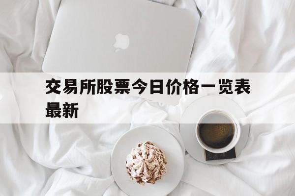 交易所股票今日价格一览表最新(交易所股票今日价格一览表最新消息)